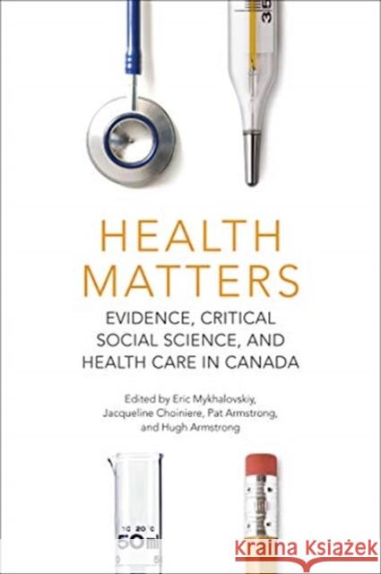 Health Matters: Evidence, Critical Social Science, and Health Care in Canada Mykhalovskiy, Eric 9781487525385