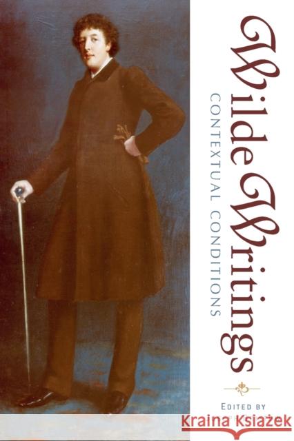 Wilde Writings: Contextual Conditions Joseph Bristow 9781487525453 University of Toronto Press