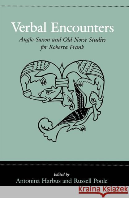 Verbal Encounters: Anglo-Saxon and Old Norse Studies for Roberta Frank Antonina Harbus Russell Poole 9781487525491 University of Toronto Press