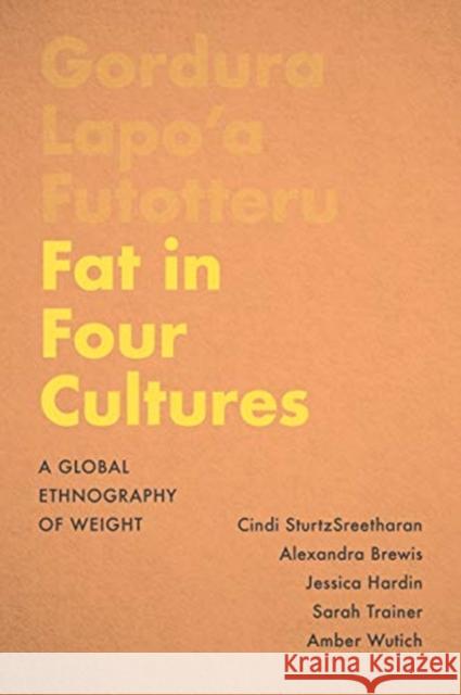 Fat in Four Cultures: A Global Ethnography of Weight Cindi Sturtzsreetharan Alexandra Brewis Jessica Hardin 9781487525620
