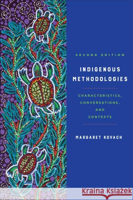 Indigenous Methodologies: Characteristics, Conversations, and Contexts, Second Edition Margaret Kovach 9781487525644 University of Toronto Press