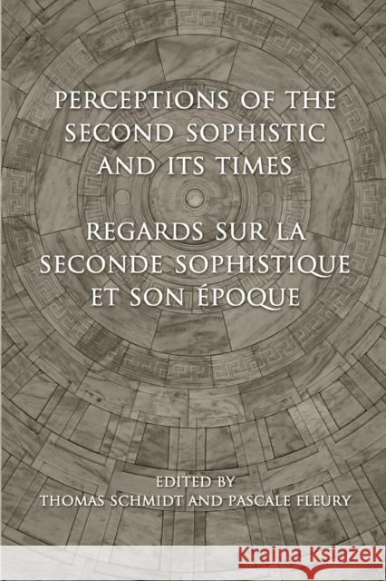 Perceptions of the Second Sophistic and Its Times - Regards sur la Seconde Sophistique et son époque Schmidt, Thomas 9781487525972