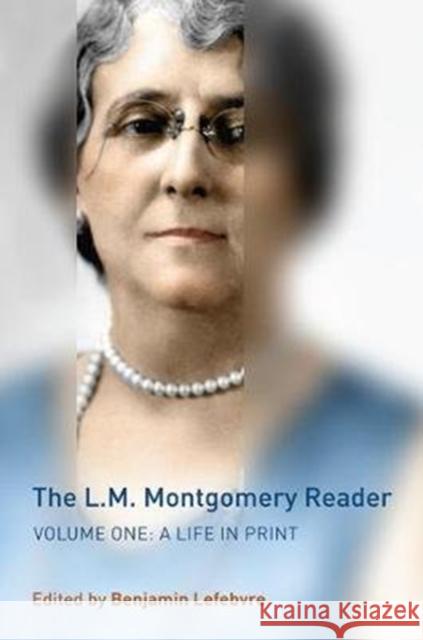 L.M. Montgomery Reader: Volume One: A Life in Print Lefebvre, Benjamin 9781487526023