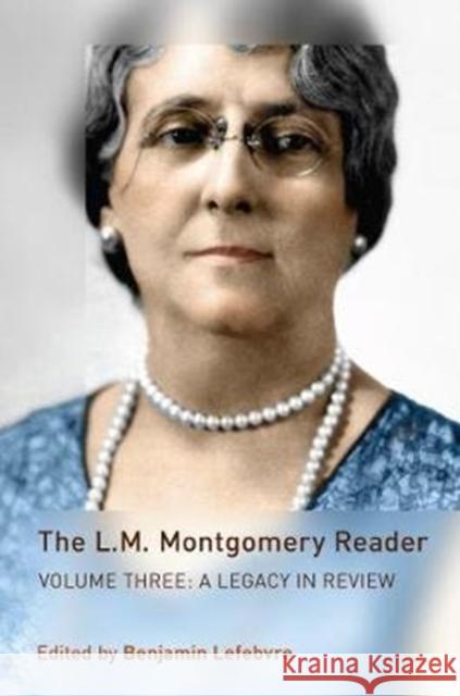 L.M. Montgomery Reader: Volume Three: A Legacy in Review Lefebvre, Benjamin 9781487526047