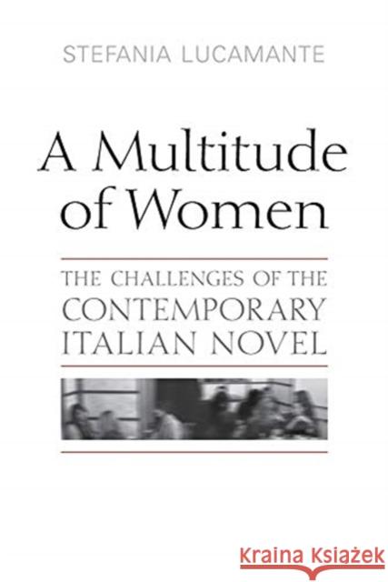 Multitude of Women: The Challenges of the Contemporary Italian Novel Lucamante, Stefania 9781487526177 University of Toronto Press