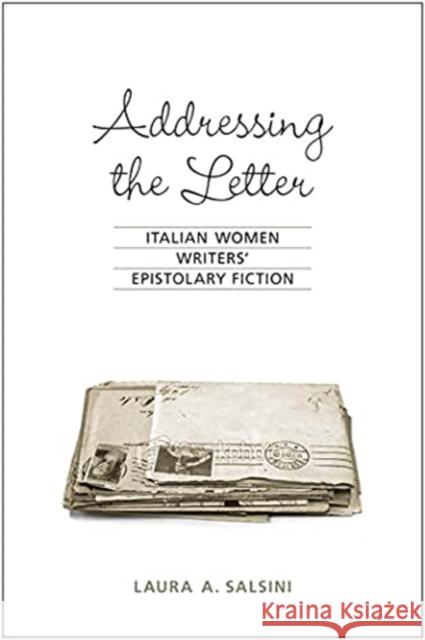Addressing the Letter: Italian Women Writers' Epistolary Fiction Laura A. Salsini 9781487526276