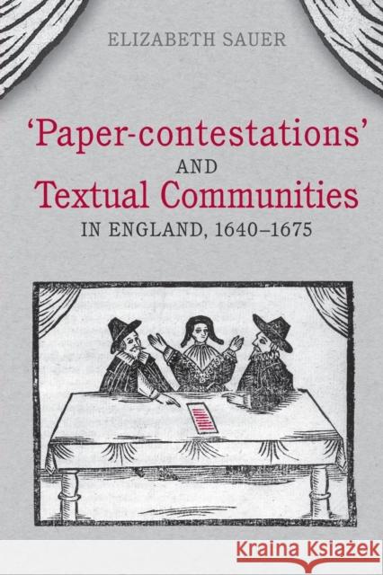 'Paper-Contestations' and Textual Communities in England, 1640-1675 Sauer, Elizabeth 9781487526283 University of Toronto Press
