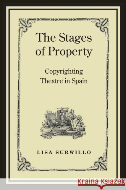 Stages of Property: Copyrighting Theatre in Spain Surwillo, Lisa 9781487526290 University of Toronto Press