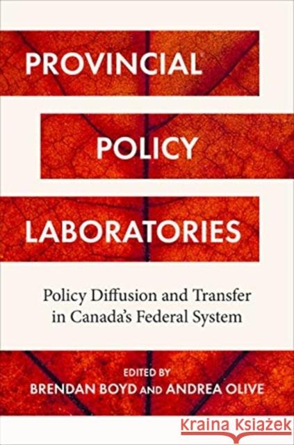 Provincial Policy Laboratories: Policy Diffusion and Transfer in Canada's Federal System Brendan Boyd Andrea Olive 9781487526399 University of Toronto Press