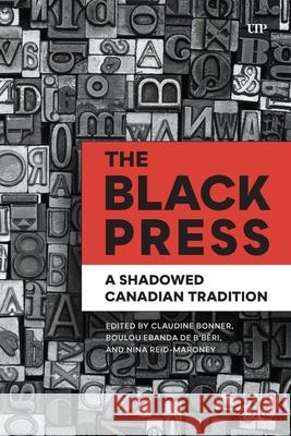 The Black Press: A Shadowed Canadian Tradition Claudine Bonner Boulou Eband Nina Reid-Maroney 9781487526672 University of Toronto Press