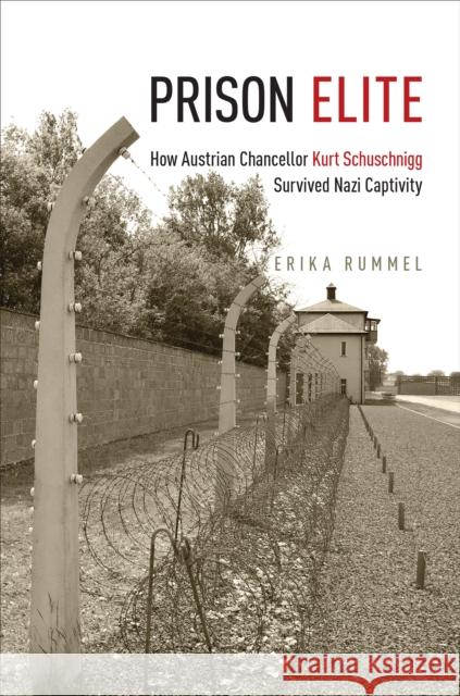 Prison Elite: How Austrian Chancellor Kurt Schuschnigg Survived Nazi Captivity Erika Rummel 9781487527587 University of Toronto Press