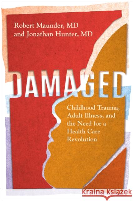 Damaged: Childhood Trauma, Adult Illness, and the Need for a Health Care Revolution Maunder MD, Robert 9781487528348 Aevo Utp