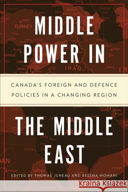 Middle Power in the Middle East: Canada's Foreign and Defence Policies in a Changing Region Thomas Juneau Bessma Momani 9781487528454 University of Toronto Press