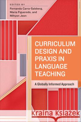 Curriculum Design and Praxis in Language Teaching: A Globally Informed Approach Fernanda Carra-Salsberg Maria Figueredo Mihyon Jeon 9781487528904