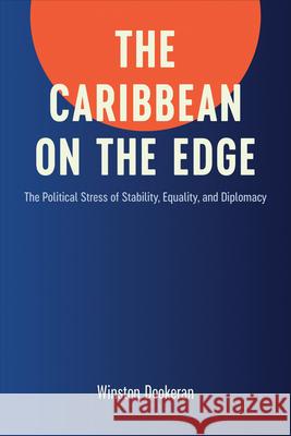 The Caribbean on the Edge: The Political Stress of Stability, Equality, and Diplomacy Winston Dookeran 9781487529444