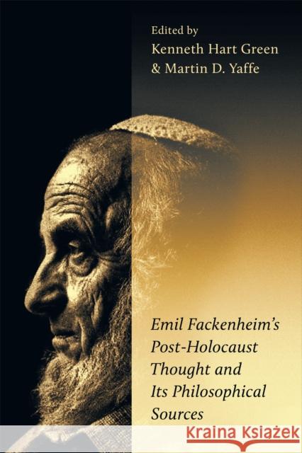 Emil Fackenheim's Post-Holocaust Thought and Its Philosophical Sources Kenneth Hart Green Martin D. Yaffe 9781487529659 University of Toronto Press
