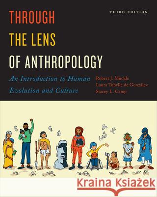 Through the Lens of Anthropology: An Introduction to Human Evolution and Culture, Third Edition Robert Muckle Laura Tubelle de Gonz?lez Stacey L. Camp 9781487540159 University of Toronto Press
