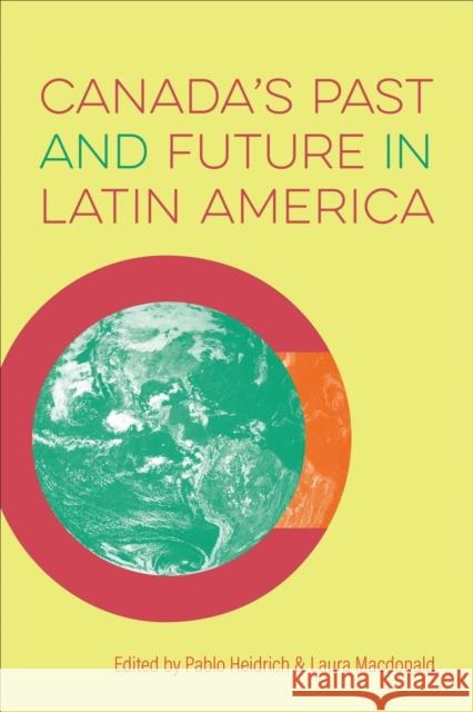 Canada's Past and Future in Latin America Heidrich, Pablo 9781487540432