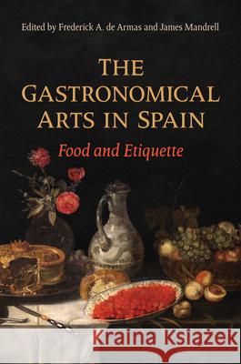 Gastronomical Arts in Spain: Food and Etiquette de Armas, Frederick A. 9781487540524 University of Toronto Press
