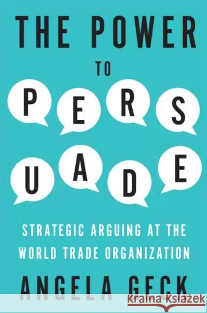 The Power to Persuade: Strategic Arguing at the World Trade Organization Angela Geck 9781487540692 University of Toronto Press