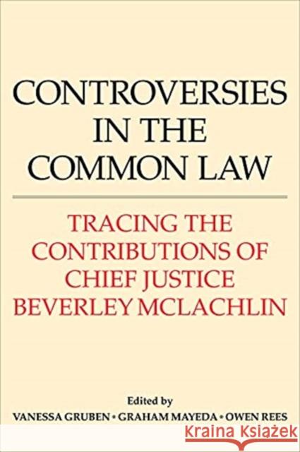 Controversies in the Common Law: Tracing the Contributions of Chief Justice Beverley McLachlin Gruben, Vanessa 9781487540722 University of Toronto Press
