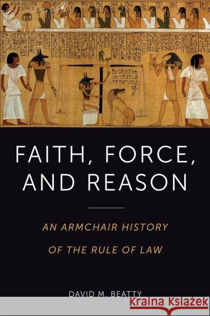 Faith, Force, and Reason: An Armchair History of the Rule of Law David Beatty 9781487540821