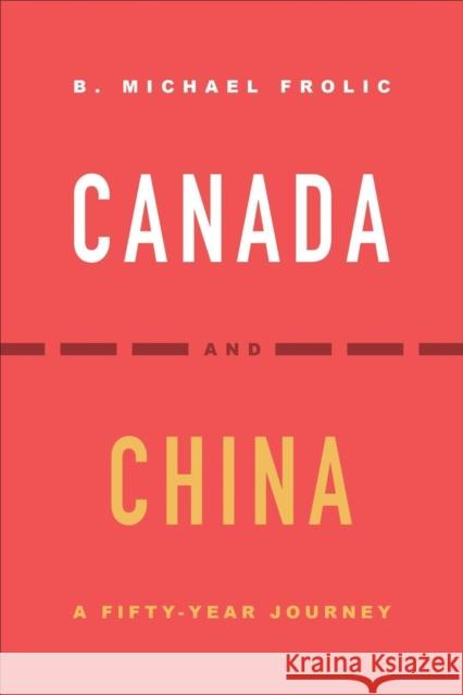 Canada and China: A Fifty-Year Journey B. Michael Frolic 9781487540883
