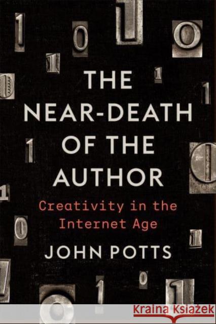 The Near-Death of the Author: Creativity in the Internet Age Potts, John 9781487541347 University of Toronto Press