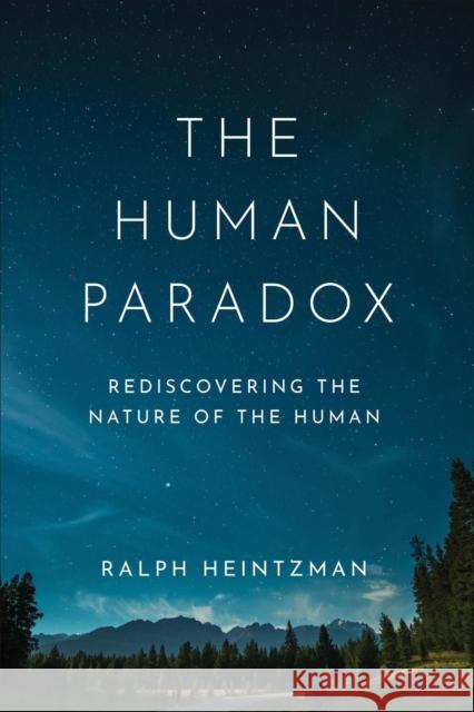 The Human Paradox: Rediscovering the Nature of the Human Ralph Heintzman 9781487541514