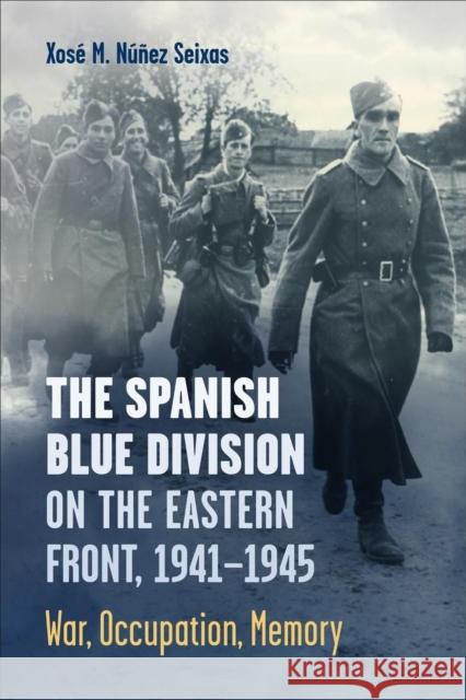 Spanish Blue Division on the Eastern Front, 1941-1945: War, Occupation, Memory Núñez Seixas, Xosé 9781487541668