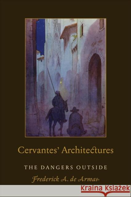 Cervantes' Architectures: The Dangers Outside Frederick a. d 9781487542399 University of Toronto Press