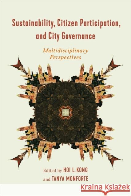 Sustainability, Citizen Participation, and City Governance: Multidisciplinary Perspectives Hoi L. Kong Tanya Monforte 9781487542979 University of Toronto Press