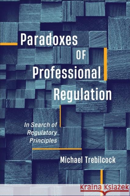 Paradoxes of Professional Regulation: In Search of Regulatory Principles Michael J. Trebilcock 9781487543044