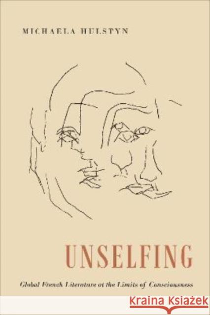 Unselfing: Global French Literature at the Limits of Consciousness Michaela Hulstyn 9781487543761 University of Toronto Press