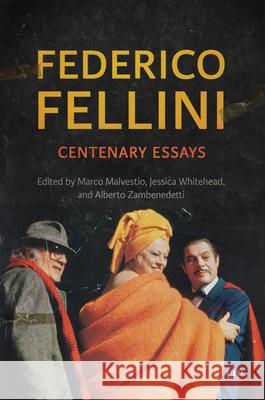 Federico Fellini: Centenary Essays Alberto Zambenedetti Jessica Whitehead Marco Malvestio 9781487543983