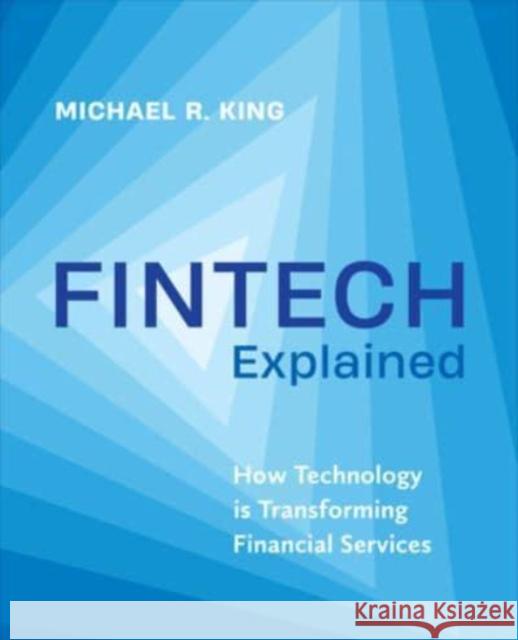 Fintech Explained: How Technology Is Transforming Financial Services Michael King 9781487544089 Rotman-Utp Publishing