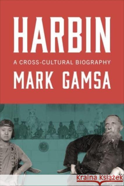 Harbin: A Cross-Cultural Biography Mark Gamsa   9781487544249 University of Toronto Press