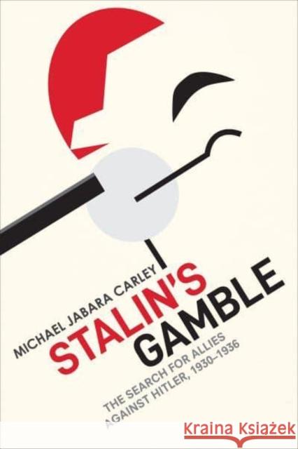 Stalin's Gamble: The Search for Allies Against Hitler, 1930-1936 Carley, Michael Jabara 9781487544416