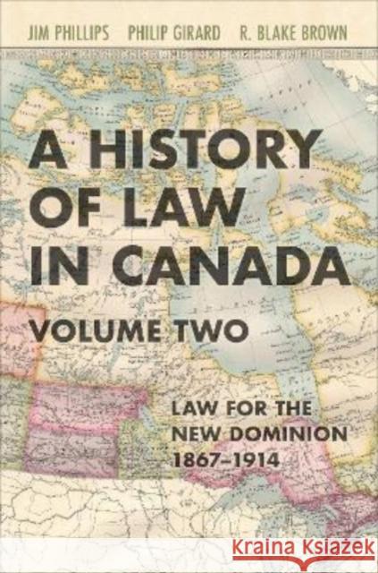 History of Law in Canada, Volume Two: Law for a New Dominion, 1867-1914 Phillips, Jim 9781487545673 University of Toronto Press