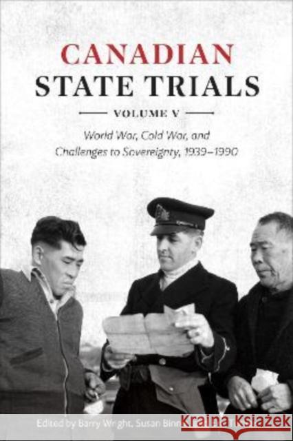 Canadian State Trials, Volume V: World War, Cold War, and Challenges to Sovereignty, 1939-1990 Barry Wright Susan Binnie Eric Tucker 9781487546038