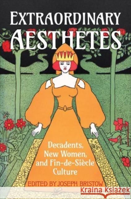 Extraordinary Aesthetes: Decadents, New Women, and Fin-De-Siècle Culture Bristow, Joseph 9781487546083