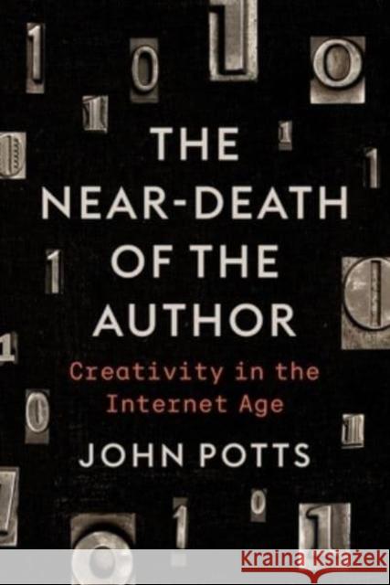 The Near-Death of the Author: Creativity in the Internet Age Potts, John 9781487546120 University of Toronto Press
