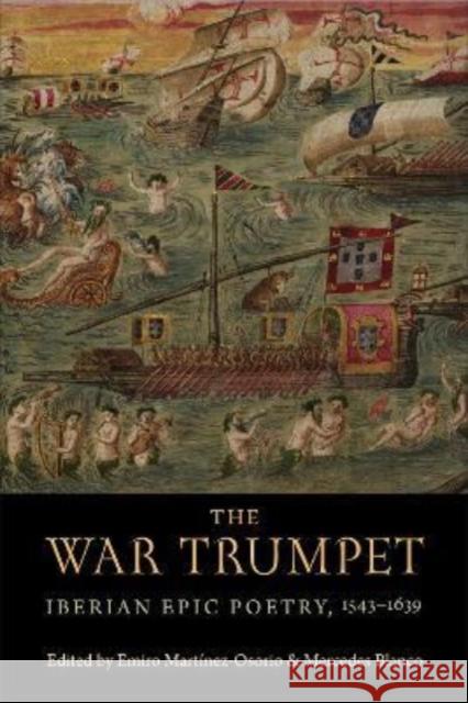 The War Trumpet: Iberian Epic Poetry, 1543-1639 Mart Mercedes Blanco 9781487546328 University of Toronto Press
