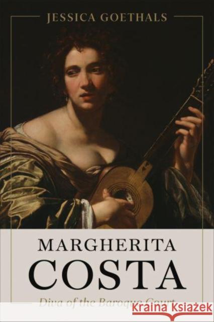 Margherita Costa, Diva of the Baroque Court Jessica Goethals 9781487547301 University of Toronto Press