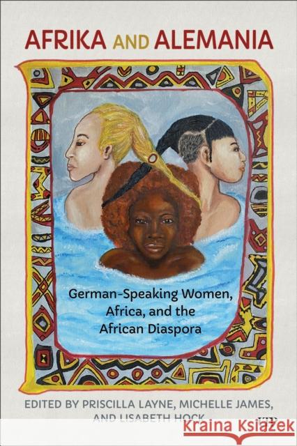 Afrika and Alemania: German-Speaking Women, Africa, and the African Diaspora Priscilla Layne Michelle Stott James Lisabeth Hock 9781487547356