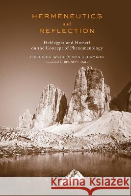 Hermeneutics and Reflection: Heidegger and Husserl on the Concept of Phenomenology Friedrich-Wilhelm Von Herrmann Kenneth Maly  9781487547646