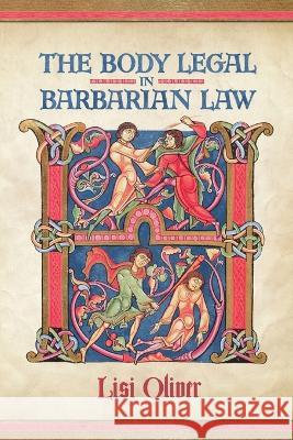 Body Legal in Barbarian Law Lisi Oliver   9781487547707 University of Toronto Press