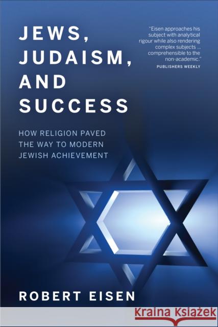 Jews, Judaism, and Success: How Religion Paved the Way to Modern Jewish Achievement Eisen, Robert 9781487548223