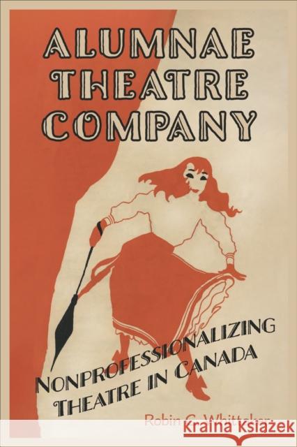 Alumnae Theatre Company Robin C. Whittaker 9781487548261 University of Toronto Press