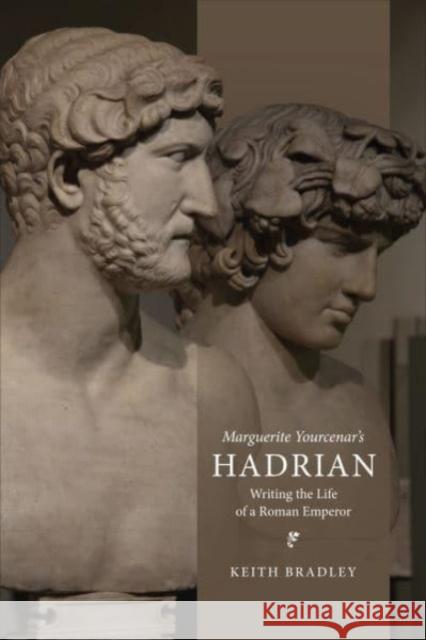 Marguerite Yourcenar's Hadrian Keith Bradley 9781487548810 University of Toronto Press